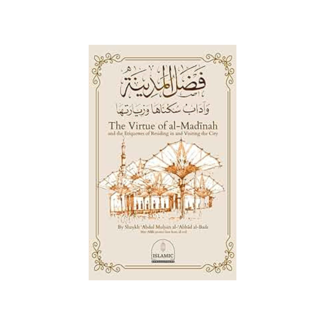 The Virtue of Madinah and The Etiquettes of Residing in and Visiting the City