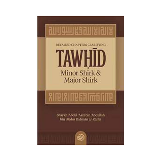 Detailed Chapters Clarifying Tawhid, Minor Shirk & Major Shirk