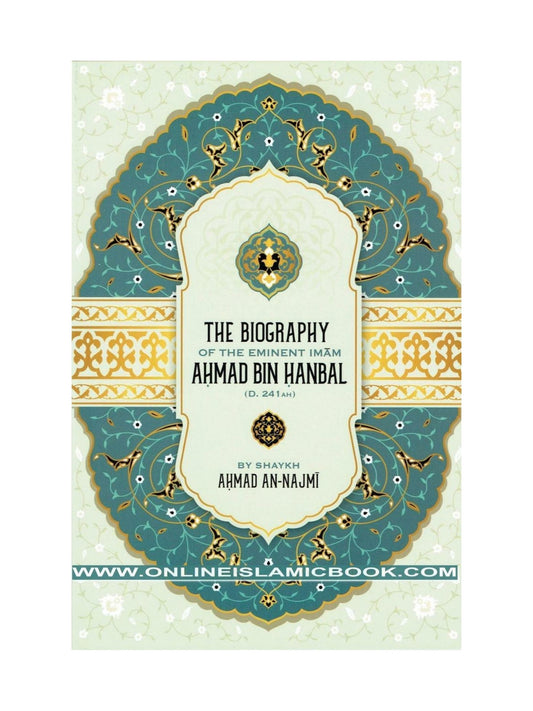 THE BIOGRAPHY OF THE EMINENT IMAM AHMAD BIN HANBAL