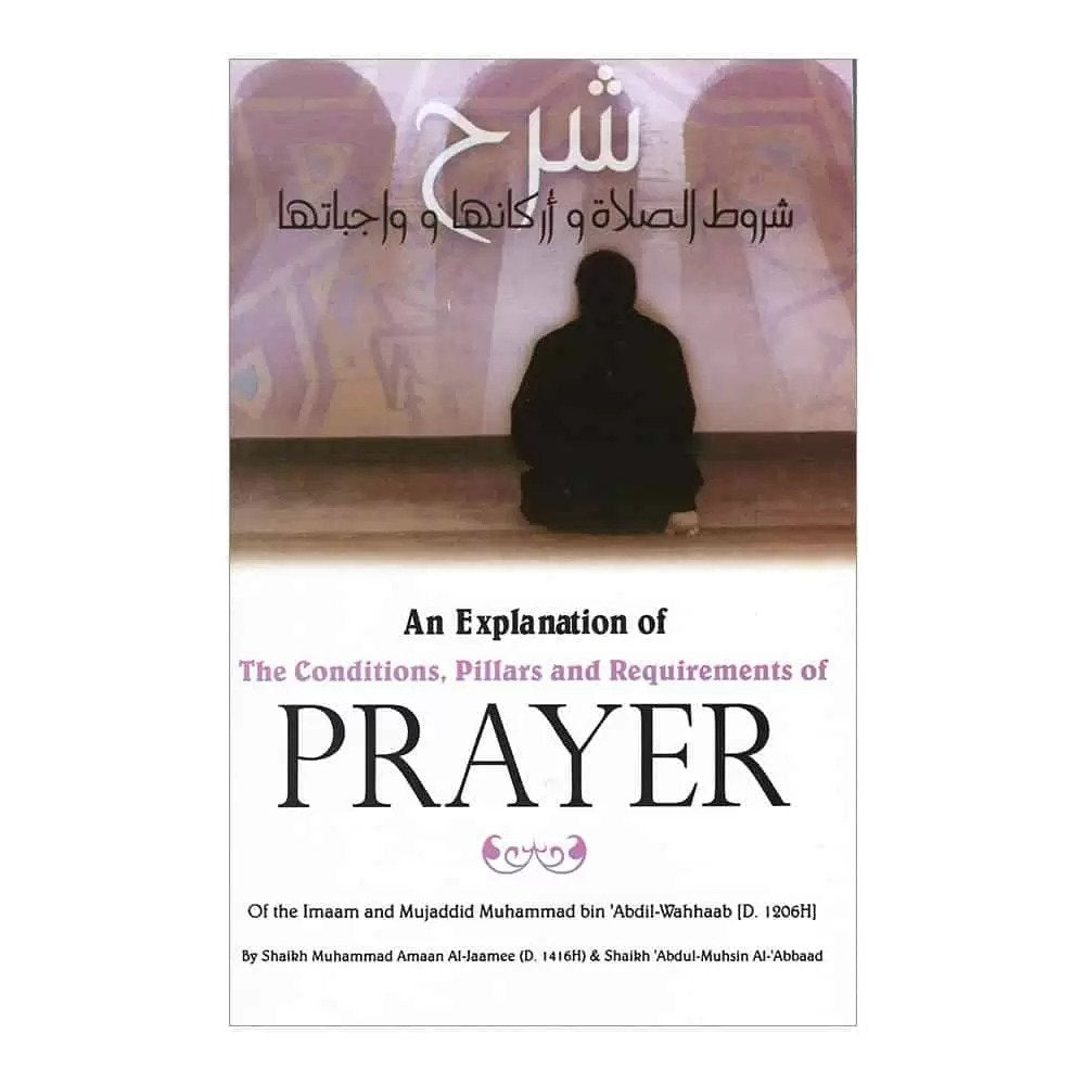 An Explanation of “The Conditions, Pillars, and Requirement of Prayer” by Shaikh Muhammad ibn Abdil-Wahhab